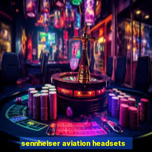 sennheiser aviation headsets